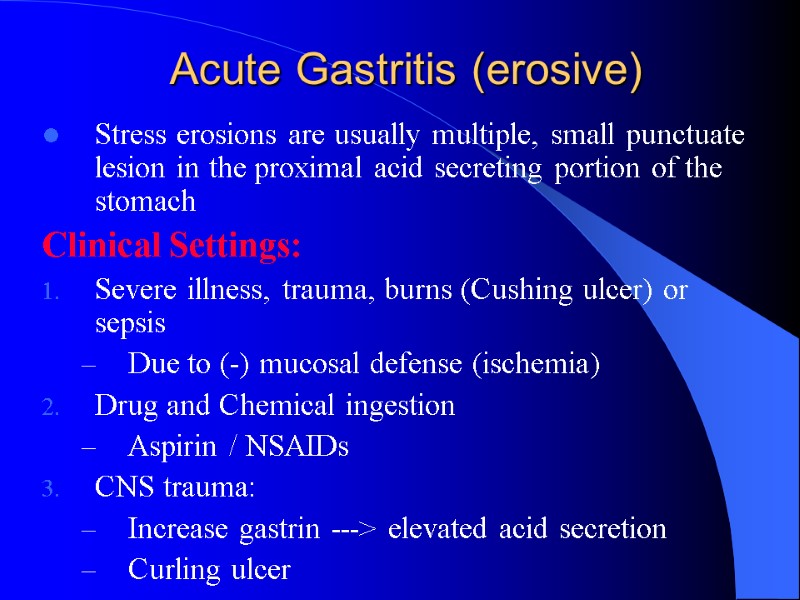 Acute Gastritis (erosive) Stress erosions are usually multiple, small punctuate lesion in the proximal